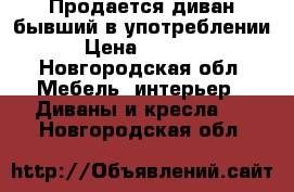 Продается диван бывший в употреблении › Цена ­ 1 000 - Новгородская обл. Мебель, интерьер » Диваны и кресла   . Новгородская обл.